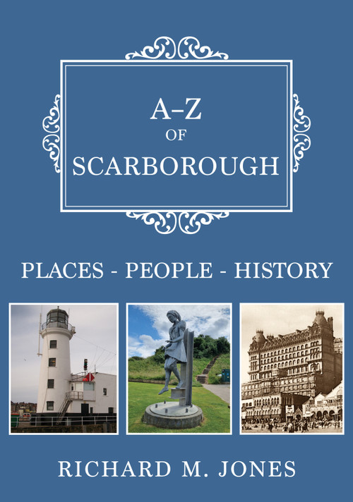 A-Z of Scarborough (Places-People-History) by Richard M. Jones, 9781398125698