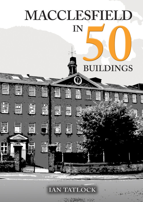 Macclesfield in 50 Buildings by Ian Tatlock, 9781398127326