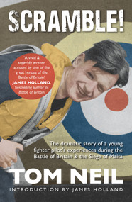 Scramble (The Dramatic Story of a Young Fighter Pilot's Experiences During the Battle of Britain & the Siege of Malta) - 9781398129054 by Tom Neil, James Holland, 9781398129054