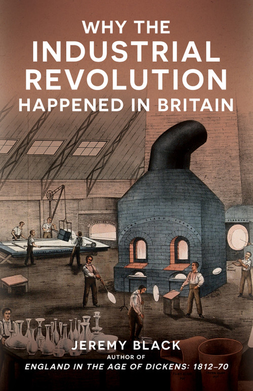 Why the Industrial Revolution Happened in Britain - 9781398129085 by Jeremy Black, 9781398129085