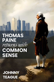 Thomas Paine Returns with Common Sense (The Blueprint of our Founders) by Johnny Teague, 9781592116928