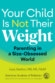 Your Child Is Not Their Weight (Parenting in a Size-Obsessed World) by Joey Skelton, MD, MS, 9781610028547