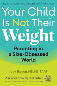 Your Child Is Not Their Weight (Parenting in a Size-Obsessed World) by Joey Skelton, MD, MS, 9781610028547