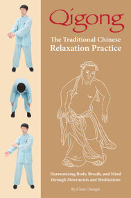 Qigong: The Traditional Chinese Relaxation Practice (Harmonizing Body, Breath, and Mind through Movements and Meditations) by Changle Chen, 9781632880666