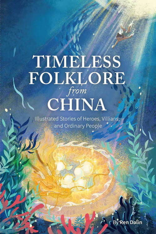Timeless Folklore from China (Illustrated Stories of Heroes, Villians, and Ordinary People) by Dalin Ren, 9781632880680