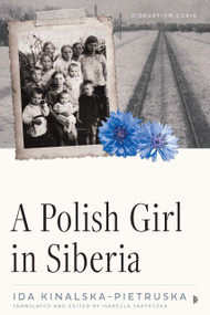 A Polish Girl in Siberia (Surviving and Transcending Exile) by Ida Kinalska-Pietruska, Isabella Skrypczak, Isabella Skrypczak, 9781633311404