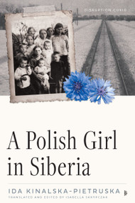 A Polish Girl in Siberia (Surviving and Transcending Exile) by Ida Kinalska-Pietruska, Isabella Skrypczak, Isabella Skrypczak, 9781633311404