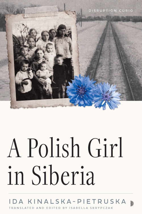 A Polish Girl in Siberia (Surviving and Transcending Exile) by Ida Kinalska-Pietruska, Isabella Skrypczak, Isabella Skrypczak, 9781633311404