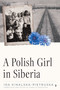 A Polish Girl in Siberia (Surviving and Transcending Exile) by Ida Kinalska-Pietruska, Isabella Skrypczak, Isabella Skrypczak, 9781633311404
