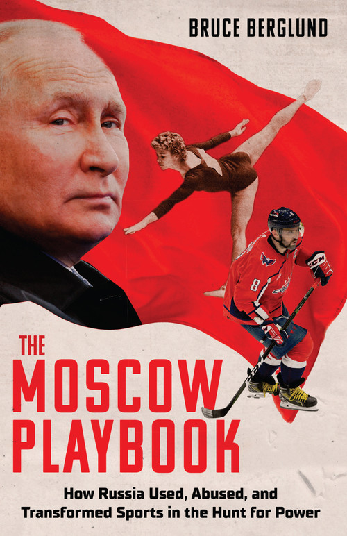 The Moscow Playbook (How Russia Used, Abused, and Transformed Sports in the Hunt for Power) by Bruce Berglund, 9781637277485