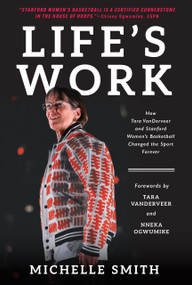 Life's Work (How Tara VanDerveer and Stanford Women's Basketball Changed the Sport) by Michelle Smith, 9781637278673