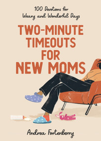 Two-Minute Timeouts for New Moms (100 Devotions for Weary and Wonderful Days) by Andrea Fortenberry, 9781640704466