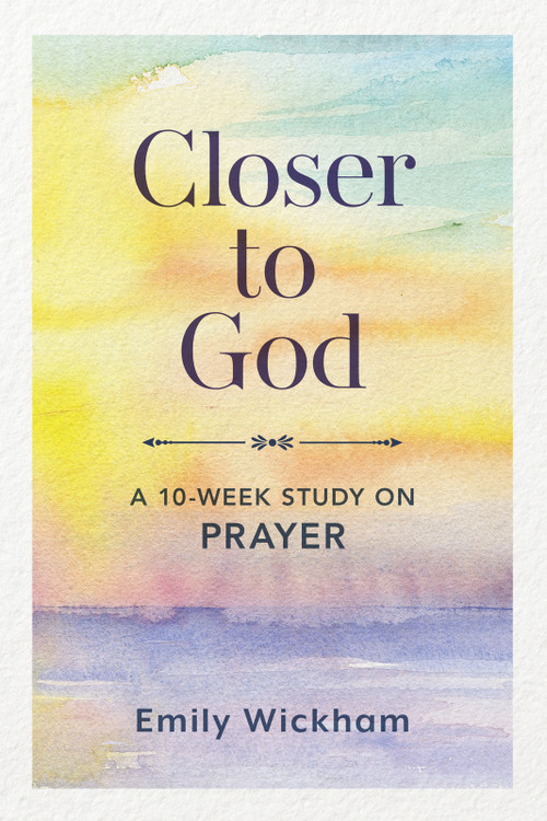 Closer to God (A 10-Week Study on Prayer) by Emily Wickham, 9781640704473