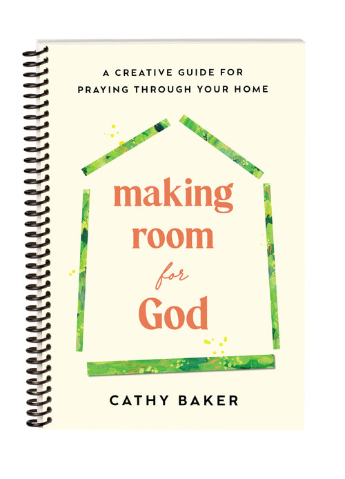 Making Room for God (A Creative Guide for Praying Through Your Home) by Cathy Baker, 9781640704596