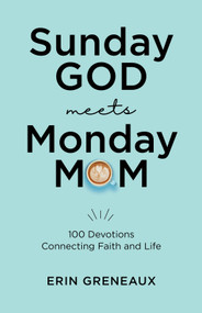 Sunday God Meets Monday Mom (100 Devotions Connecting Faith and Life) by Erin Greneaux, 9781640704695