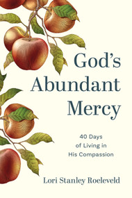 God's Abundant Mercy (40 Days of Living in His Compassion) by Lori Stanley Roeleveld, 9781640704725