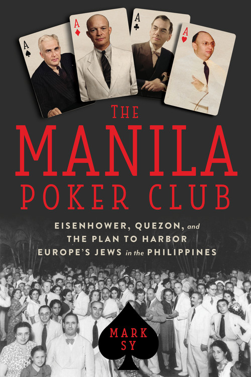 The Manila Poker Club (Eisenhower, Quezon, and the Plan to Harbor Europe's Jews in the Philippines) by Mark Sy, 9781641601993