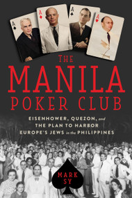 The Manila Poker Club (Eisenhower, Quezon, and the Plan to Harbor Europe's Jews in the Philippines) by Mark Sy, 9781641601993