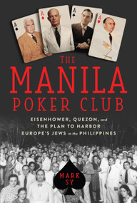 The Manila Poker Club (Eisenhower, Quezon, and the Plan to Harbor Europe's Jews in the Philippines) by Mark Sy, 9781641601993