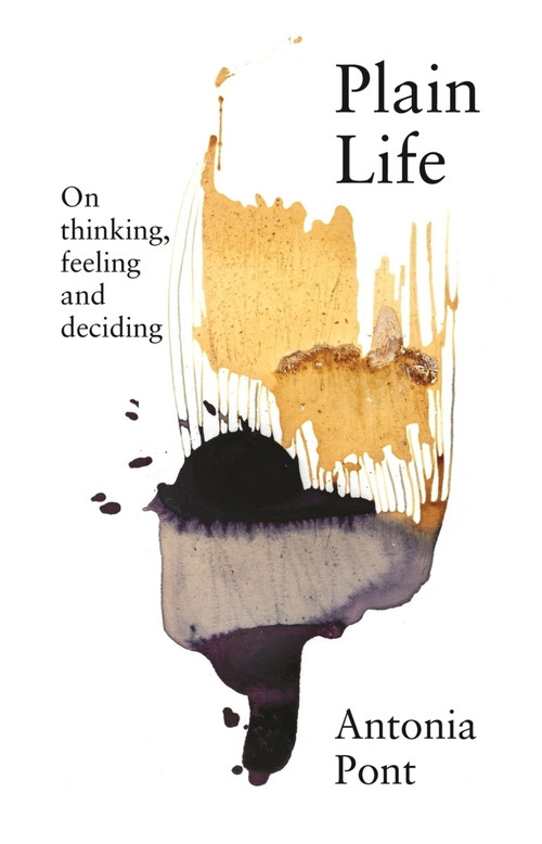 Plain Life (On thinking, feeling and deciding) by Antonia Pont, 9781761170164