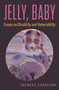 Jelly, Baby (Essays on Disability and Vulnerability) by Therese Estacion, Therese Estacion, 9781771669641