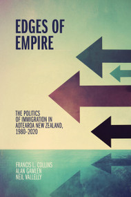 Edges of Empire (The Politics of Immigration in Aotearoa New Zealand, 1980-2020) by Neil Vallelly, Alan Gamlen, Francis L. Collins, 9781776711123