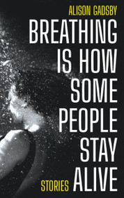 Breathing Is How Some People Stay Alive by Alison Gadsby, 9781778490156