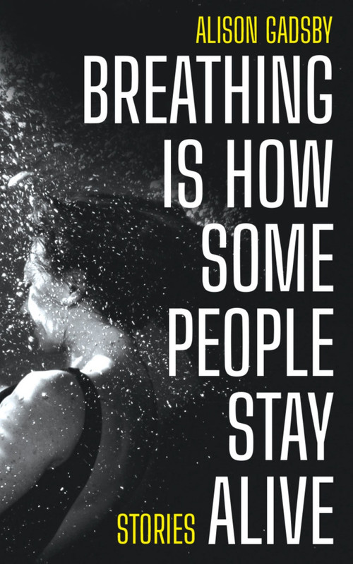 Breathing Is How Some People Stay Alive by Alison Gadsby, 9781778490156