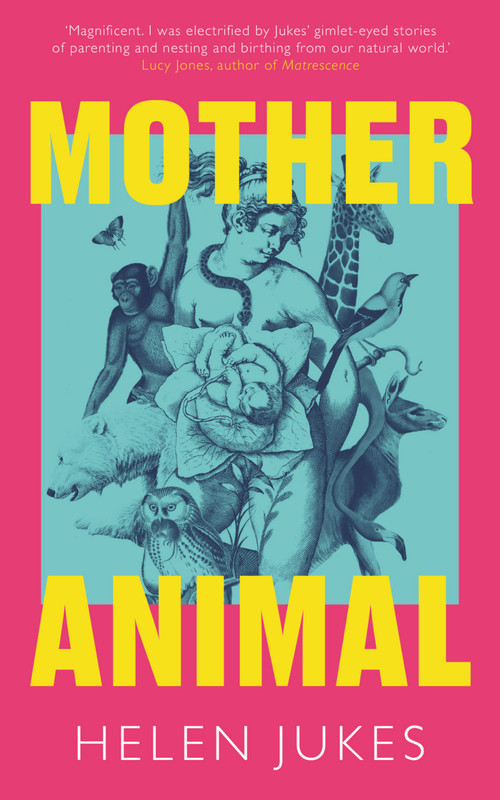 Mother Animal by Helen Jukes, 9781783968381