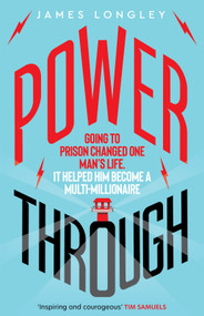 Power Through (Going to prison changed one man's life. It helped him become a multi-millionaire) by James Longley, 9781785633560