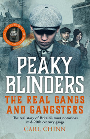 Peaky Blinders: The Real Gangs and Gangsters (The Real Story of Britain's Most Notorious Mid-20th Century Gangs) by Carl Chinn, 9781789467291