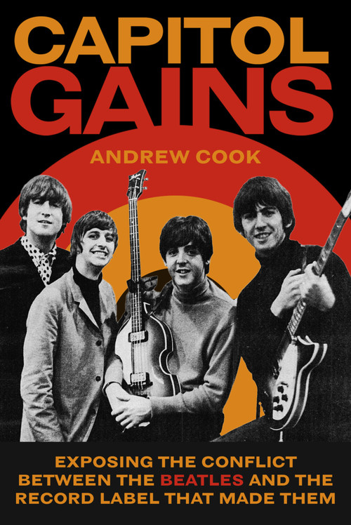 Capitol Gains (Exposing the Conflict Between The Beatles and the Record Label that Made Them) by Andrew Cook, 9781803997285