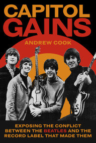 Capitol Gains (Exposing the Conflict Between The Beatles and the Record Label that Made Them) by Andrew Cook, 9781803997285