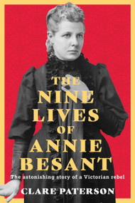The Nine Lives of Annie Besant (The Astonishing Story of a Victorian Rebel) by Clare Paterson, 9781803997360