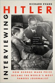 Interviewing Hitler (How George Ward Price Became the World's Most Famous Journalist) by Richard Evans, 9781803999135