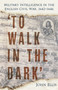 'To Walk in the Dark' (Military Intelligence in the English Civil War, 1642-1646) by John Ellis, 9781803999418