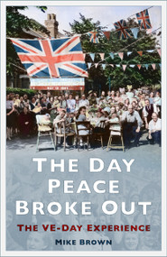 The Day Peace Broke Out (The VE-Day Experience) by Mike Brown, 9781803999517