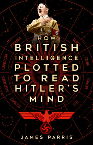 How British Intelligence Plotted to Read Hitler's Mind by James Parris, 9781803999616