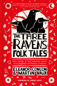 The Three Ravens Folk Tales (New tellings of half-forgotten stories from England's 39 Historic Counties) by Eleanor Conlon, Martin Vaux, 9781803999685