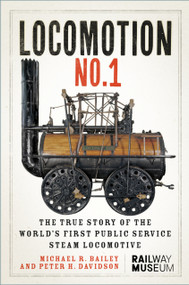 LOCOMOTION No.1 (The True Story of the World's First Public Service Steam Locomotive) by Michael R Bailey, Peter H. Davidson, SCMG Enterprises Limited, 9781837050215