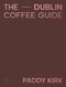 Dublin Coffee Guide by Patrick Kirk, 9781843519577