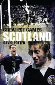 Scotland Greatest Games (Scotland's Fifty Finest Matches) by David Potter, 9781848182004