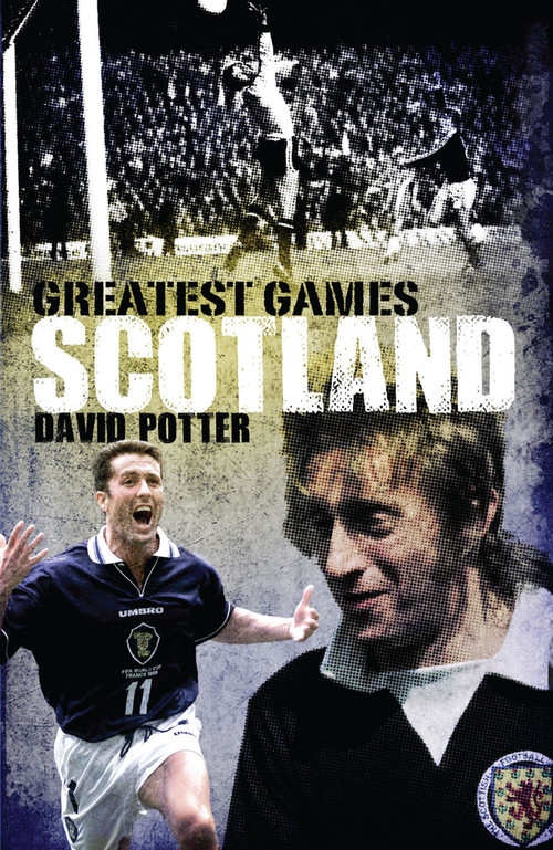 Scotland Greatest Games (Scotland's Fifty Finest Matches) by David Potter, 9781848182004