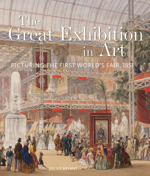The Great Exhibition in Art (Picturing the First World's Fair, 1851) by Julius Bryant, 9781848227132