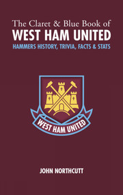 The Claret and Blue Book of West Ham Un (Hammers History, Trivia, Facts and Stats) by John Northcutt, 9781905411023
