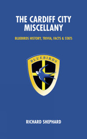 The Cardiff City Miscellany (Bluebirds History, Trivia, Facts and Stats) by Richard Shepherd, 9781905411047