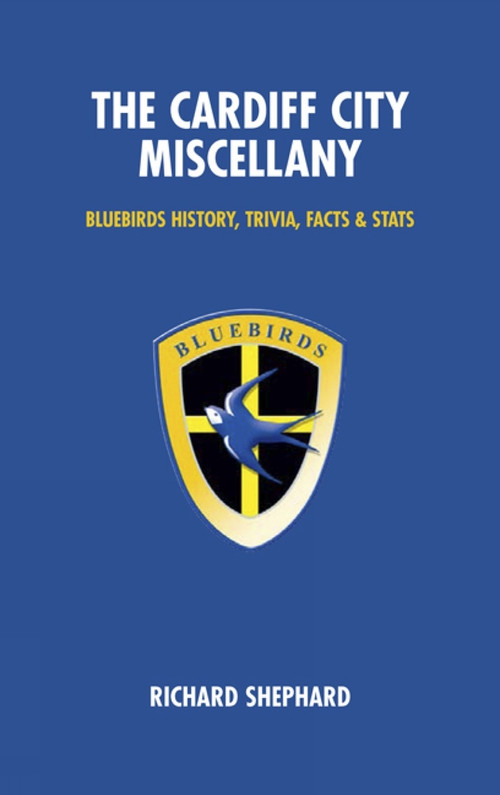The Cardiff City Miscellany (Bluebirds History, Trivia, Facts and Stats) by Richard Shepherd, 9781905411047