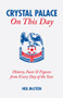 Crystal Palace On This Day (History, Facts and Figures from Every Day of the Year) by Neil McSteen, 9781905411269