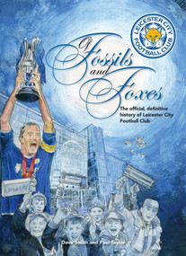 Of Fossils and Foxes (The Official, Definitive History of Leicester City Football Club) by Dave Smith, Paul Taylor, 9781905411948