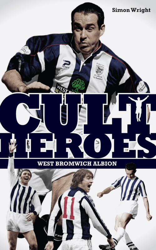 West Bromwich Albion Cult Heroes (The Baggies' Greatest Icons) by Simon Wright, 9781908051639